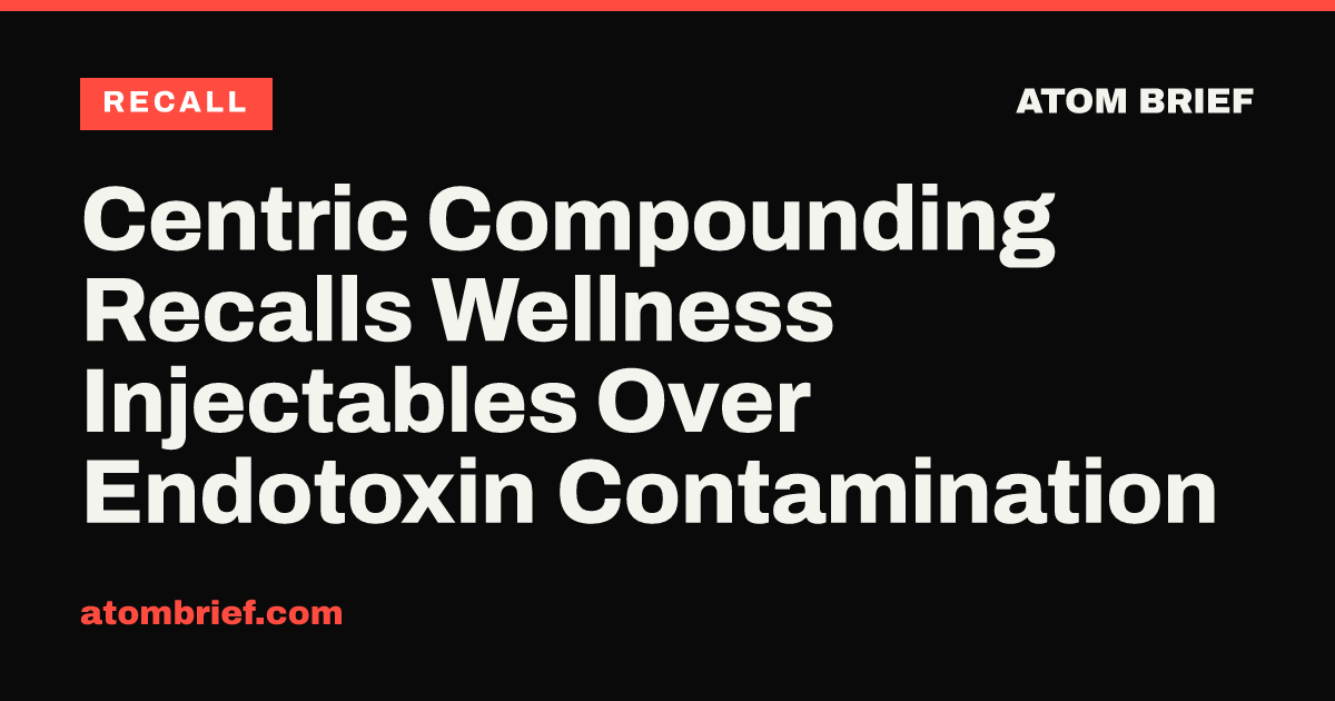 Centric Compounding Recalls Wellness Injectables Over Endotoxin Contamination