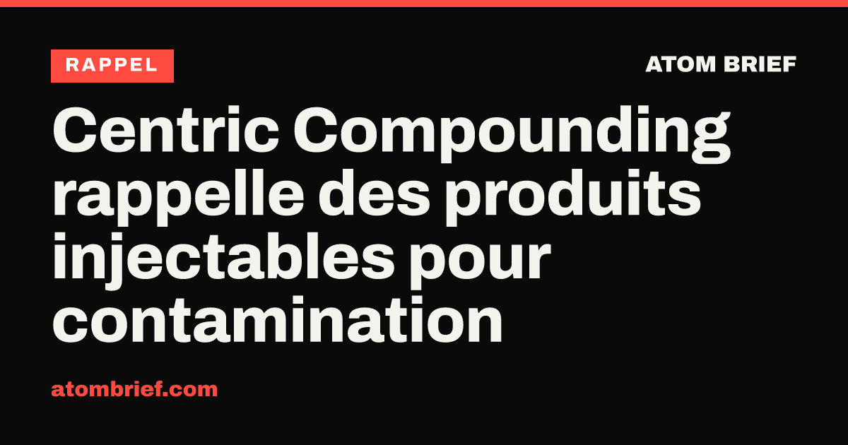 Centric Compounding rappelle des produits injectables pour contamination
