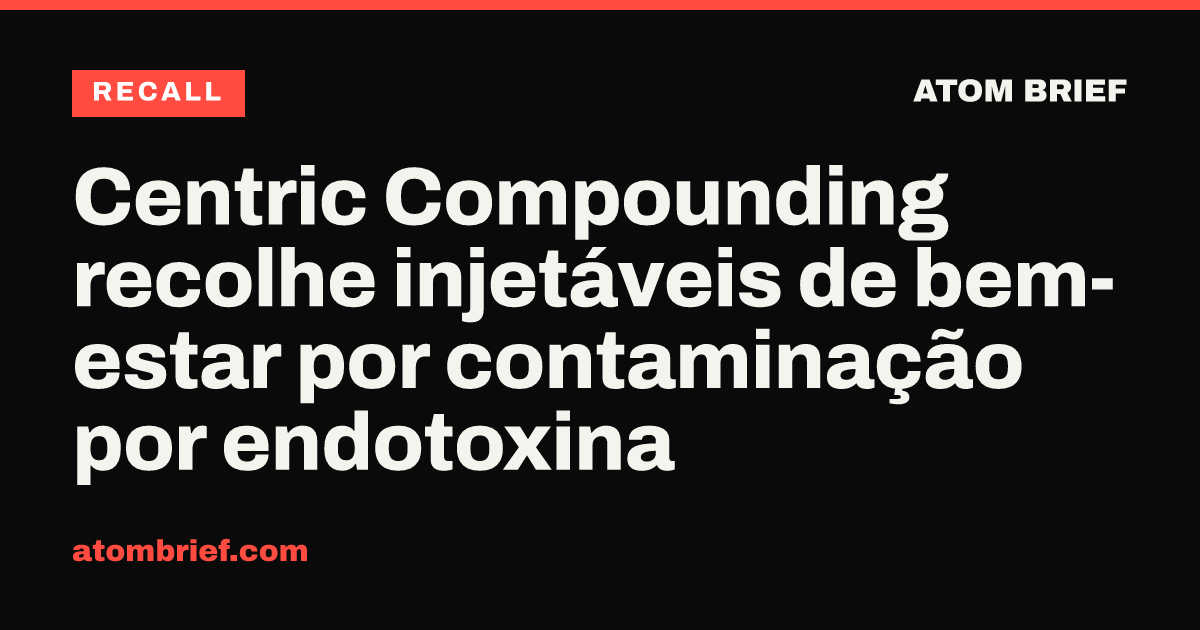 Centric Compounding recolhe injetáveis de bem-estar por contaminação por endotoxina
