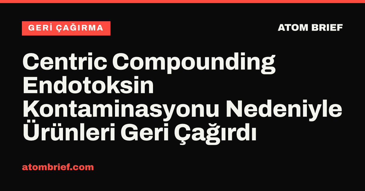 Centric Compounding Endotoksin Kontaminasyonu Nedeniyle Ürünleri Geri Çağırdı