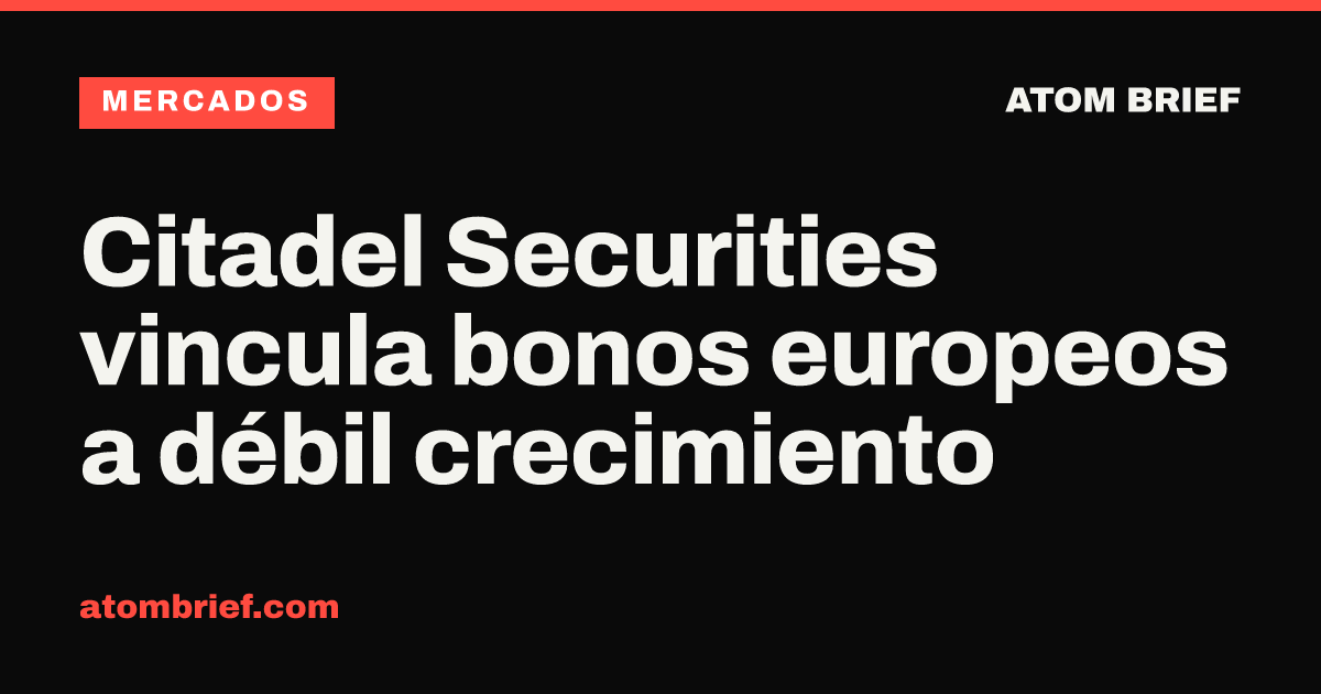 Citadel Securities vincula bonos europeos a débil crecimiento