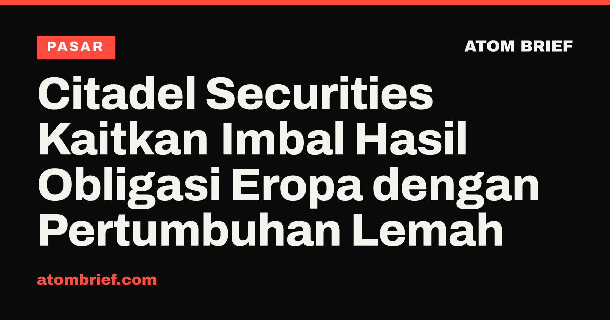 Citadel Securities Kaitkan Imbal Hasil Obligasi Eropa dengan Pertumbuhan Lemah