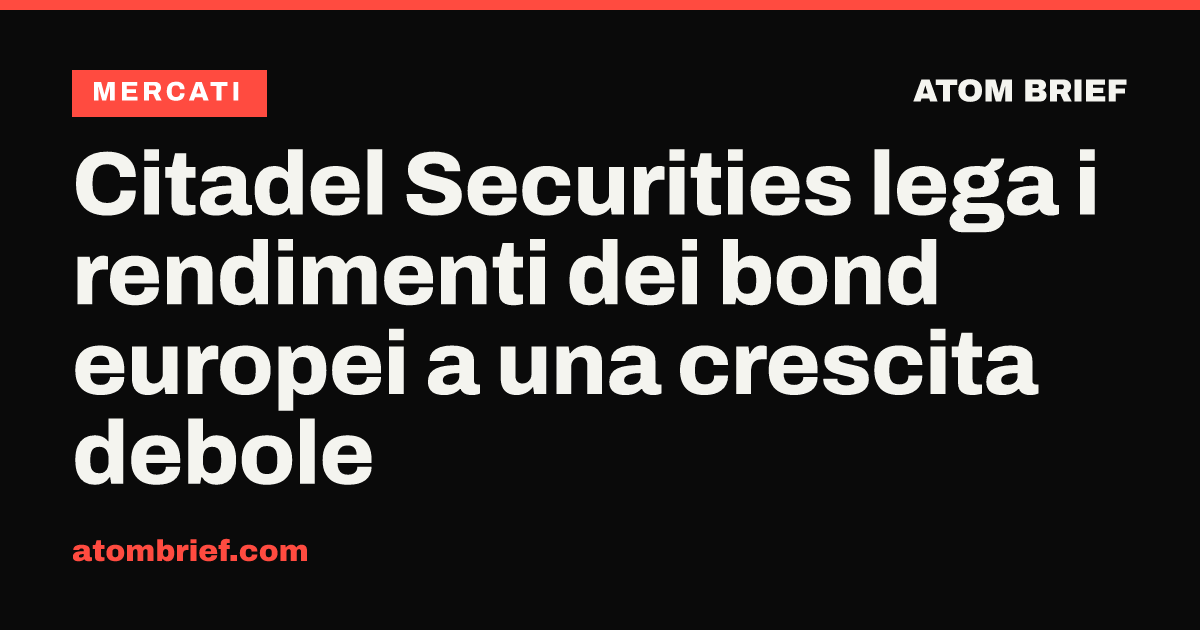 Citadel Securities lega i rendimenti dei bond europei a una crescita debole