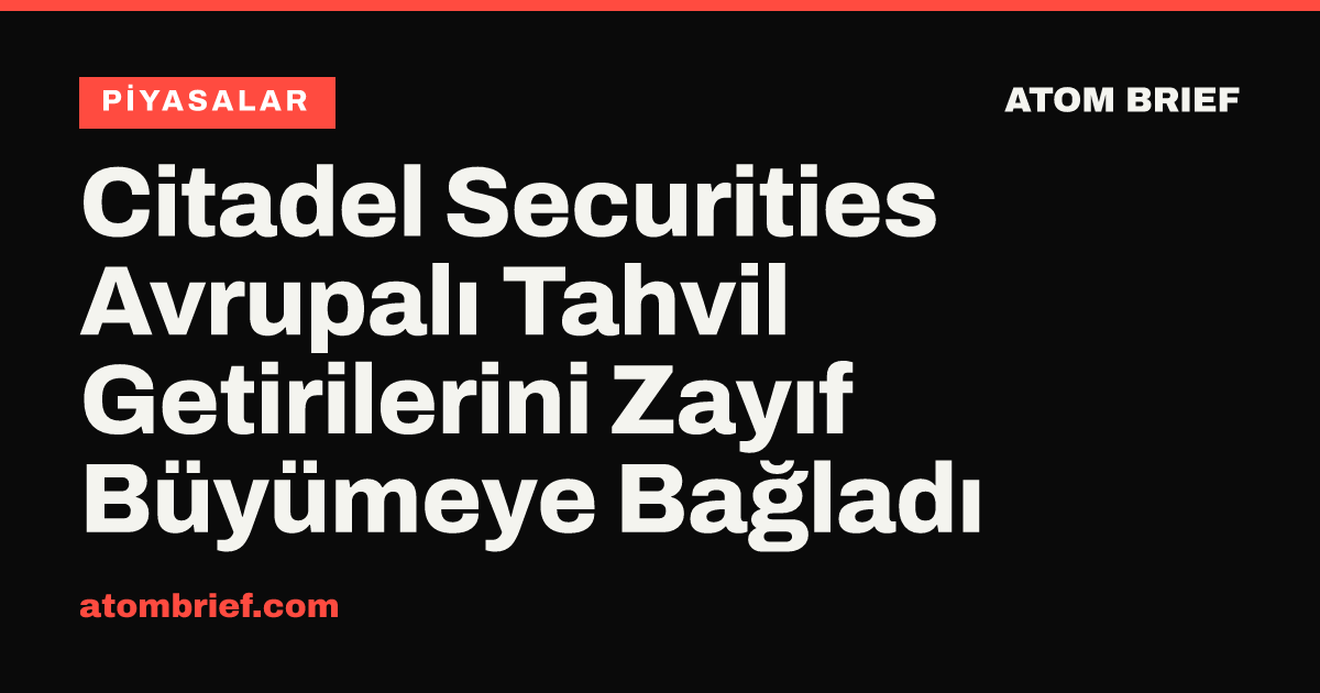 Citadel Securities Avrupalı Tahvil Getirilerini Zayıf Büyümeye Bağladı