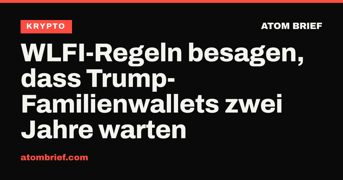 WLFI-Regeln besagen, dass Trump-Familienwallets zwei Jahre warten