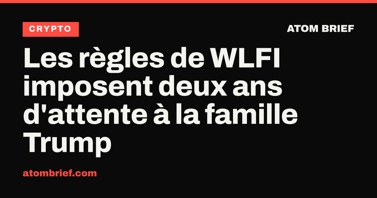 Les règles de WLFI imposent deux ans d'attente à la famille Trump