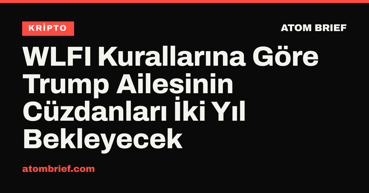 WLFI Kurallarına Göre Trump Ailesinin Cüzdanları İki Yıl Bekleyecek
