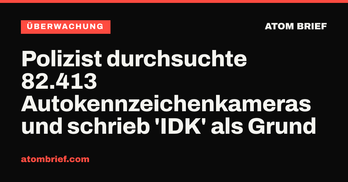 Polizist durchsuchte 82.413 Autokennzeichenkameras und schrieb 'IDK' als Grund