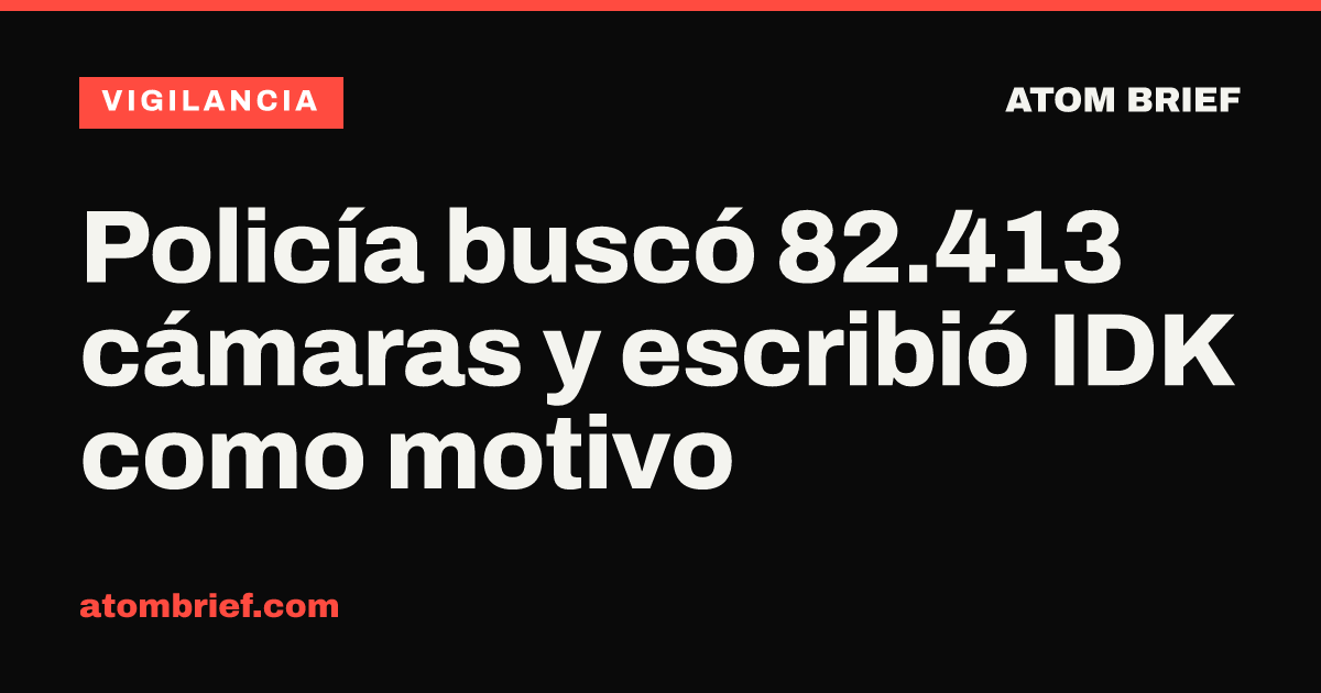 Policía buscó 82.413 cámaras y escribió IDK como motivo
