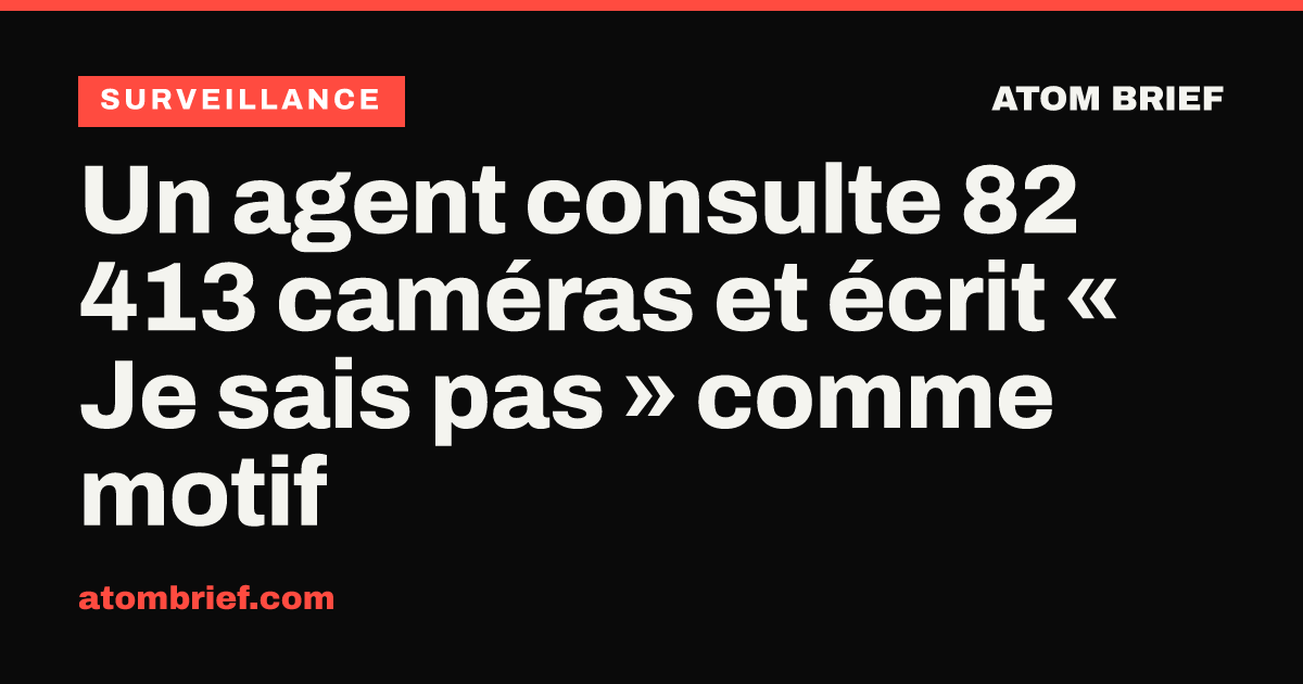 Un agent consulte 82 413 caméras et écrit « Je sais pas » comme motif