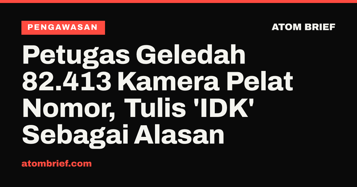 Petugas Geledah 82.413 Kamera Pelat Nomor, Tulis 'IDK' Sebagai Alasan