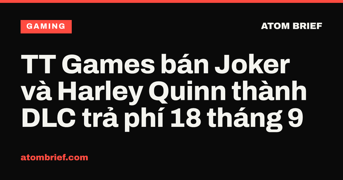 TT Games bán Joker và Harley Quinn thành DLC trả phí 18 tháng 9