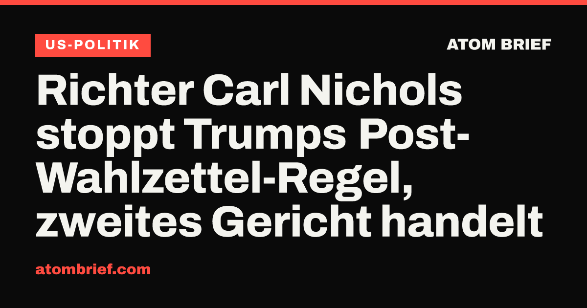 Richter Carl Nichols stoppt Trumps Post-Wahlzettel-Regel, zweites Gericht handelt