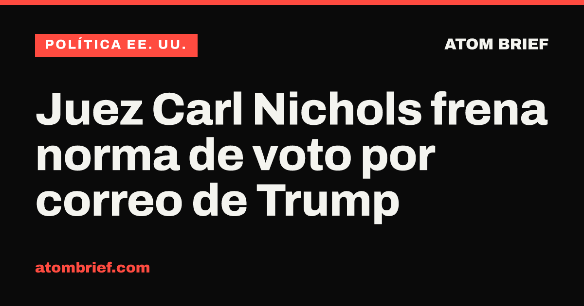 Juez Carl Nichols frena norma de voto por correo de Trump