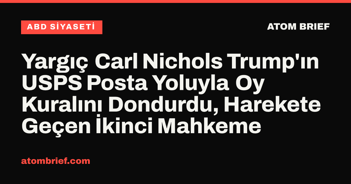 Yargıç Carl Nichols Trump'ın USPS Posta Yoluyla Oy Kuralını Dondurdu, Harekete Geçen İkinci Mahkeme