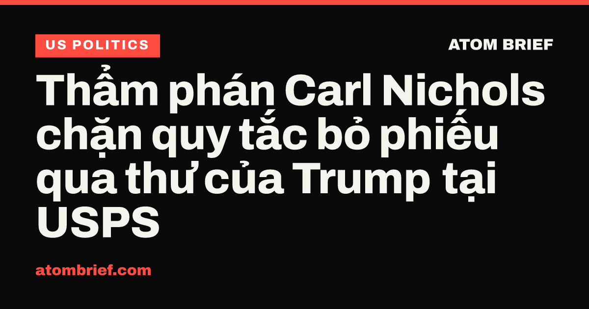 Thẩm phán Carl Nichols chặn quy tắc bỏ phiếu qua thư của Trump tại USPS