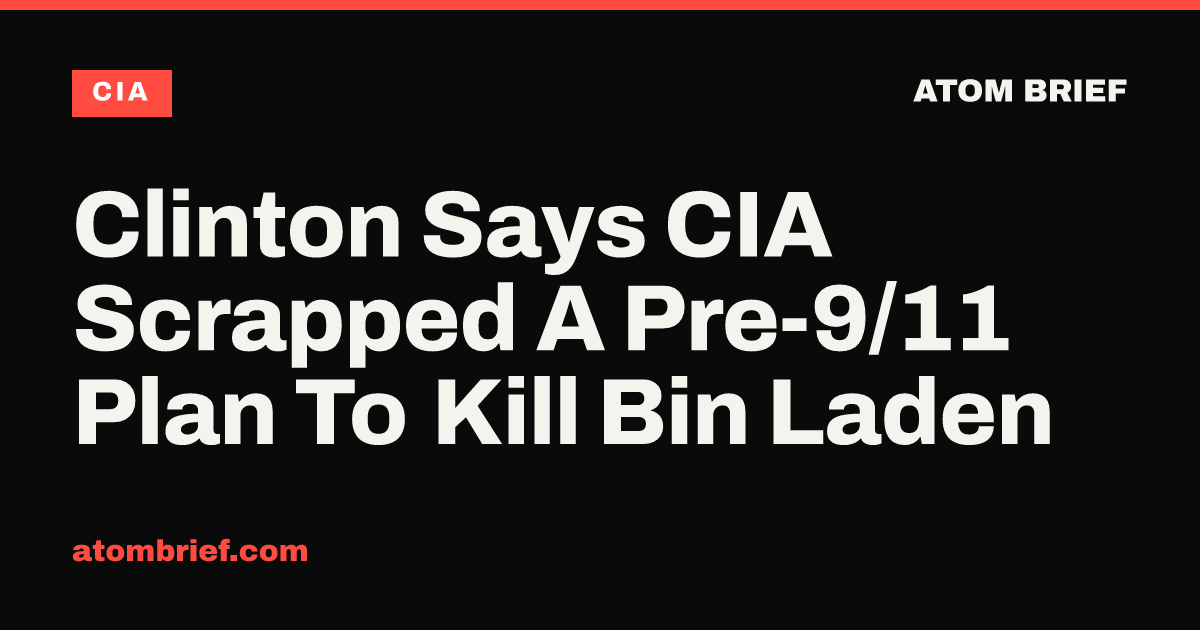 Clinton Says CIA Scrapped A Pre-9/11 Plan To Kill Bin Laden