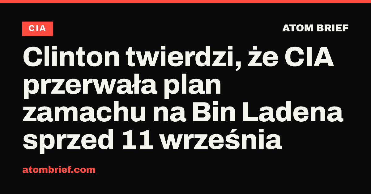 Clinton twierdzi, że CIA przerwała plan zamachu na Bin Ladena sprzed 11 września