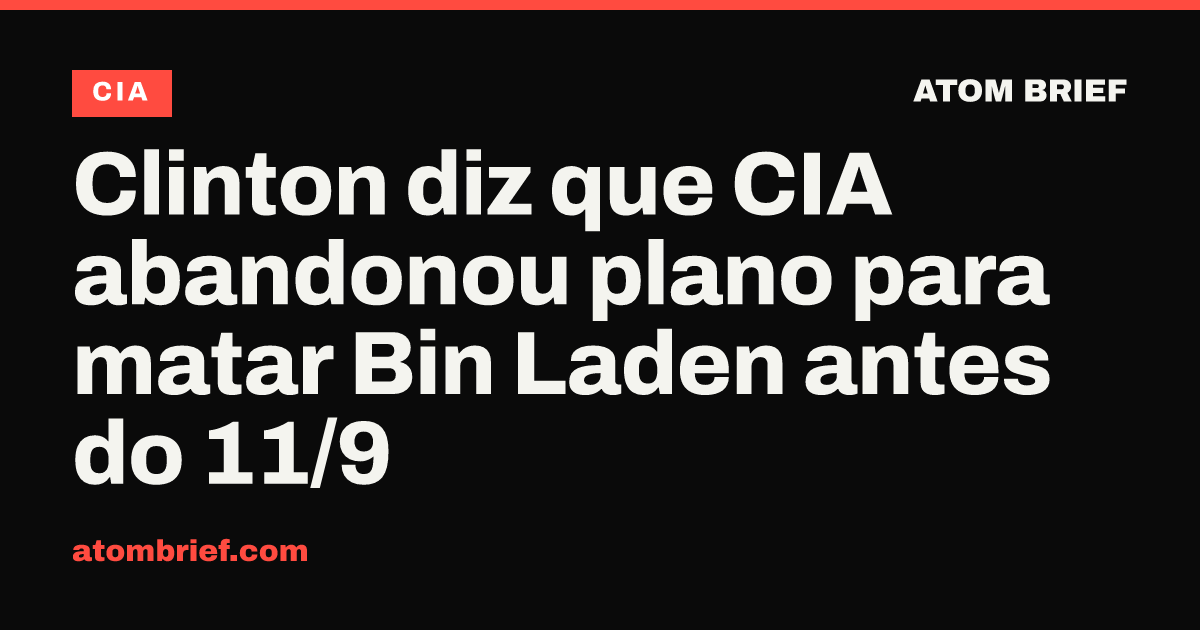 Clinton diz que CIA abandonou plano para matar Bin Laden antes do 11/9