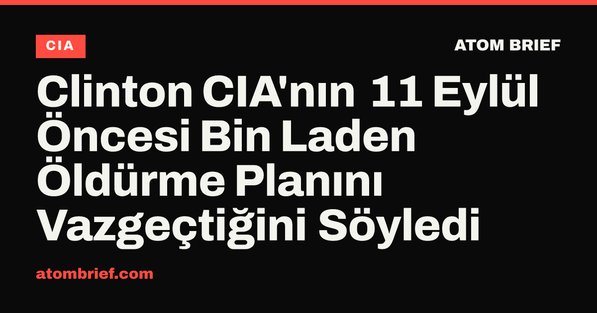 Clinton CIA'nın 11 Eylül Öncesi Bin Laden Öldürme Planını Vazgeçtiğini Söyledi