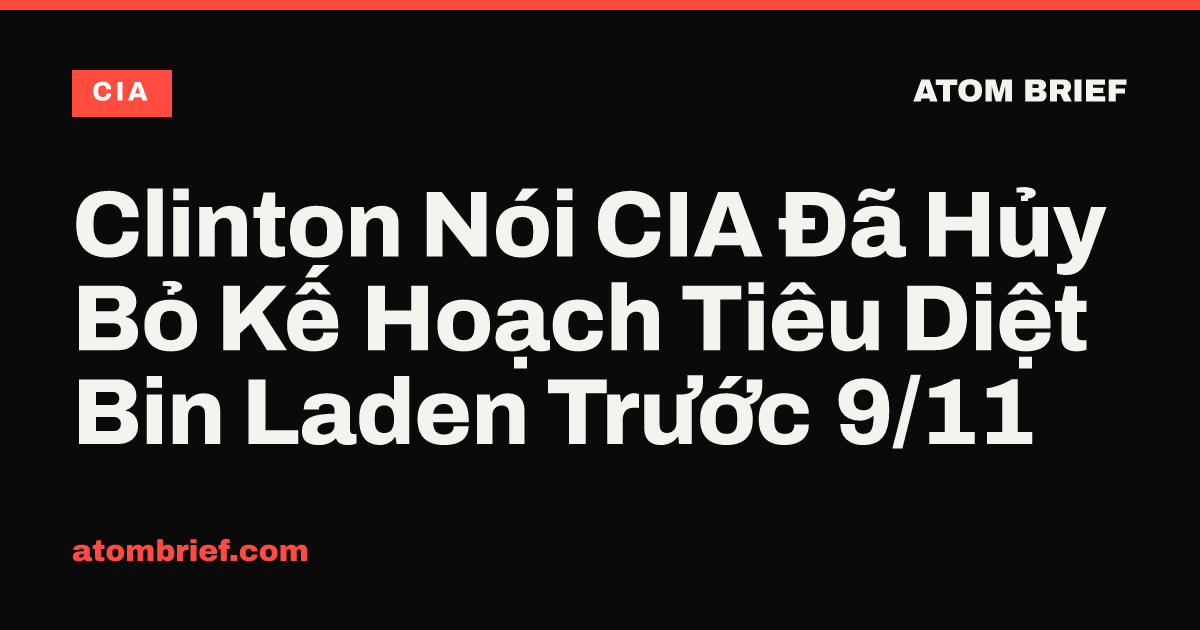 Clinton Nói CIA Đã Hủy Bỏ Kế Hoạch Tiêu Diệt Bin Laden Trước 9/11