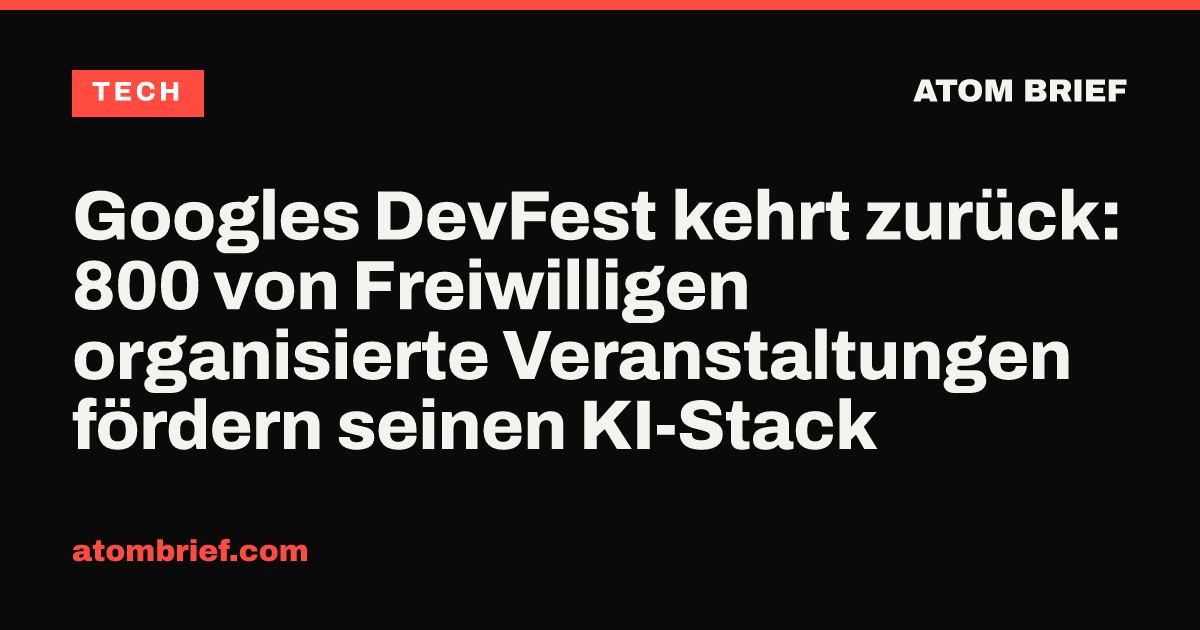 Googles DevFest kehrt zurück: 800 von Freiwilligen organisierte Veranstaltungen fördern seinen KI-Stack