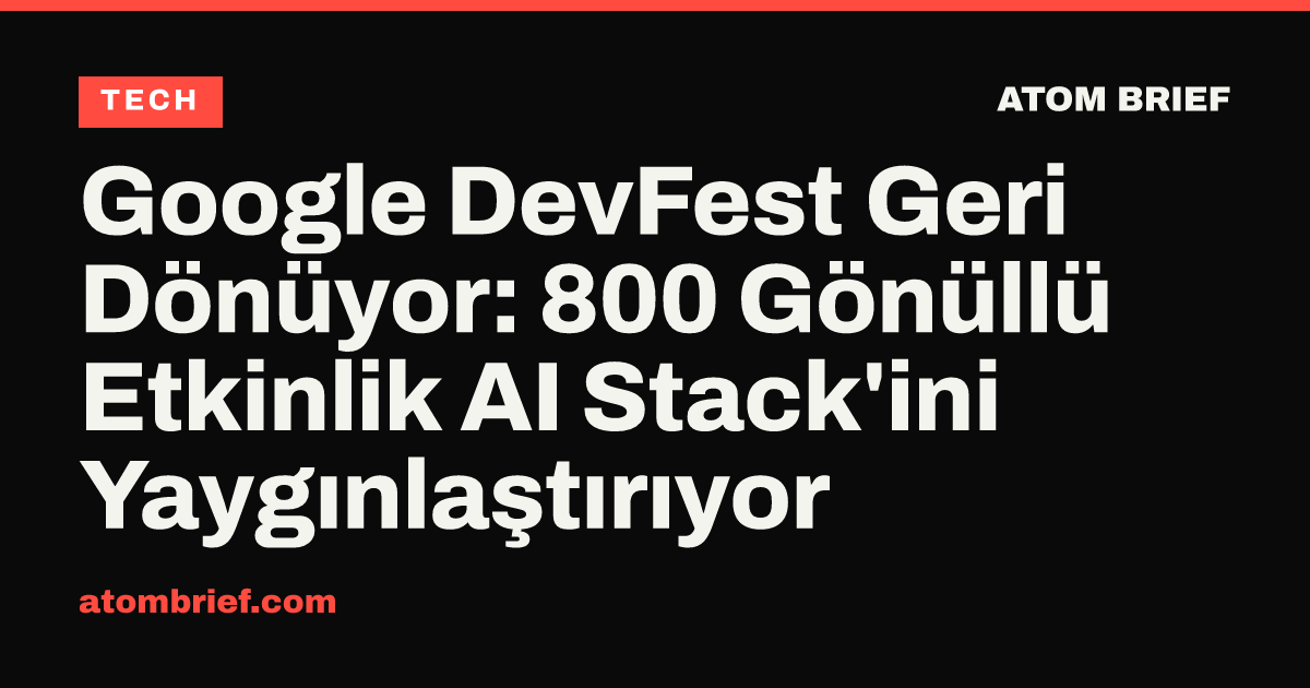 Google DevFest Geri Dönüyor: 800 Gönüllü Etkinlik AI Stack'ini Yaygınlaştırıyor