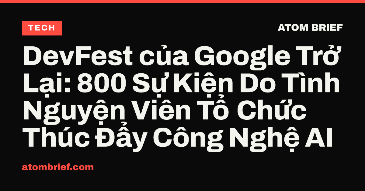 DevFest của Google Trở Lại: 800 Sự Kiện Do Tình Nguyện Viên Tổ Chức Thúc Đẩy Công Nghệ AI