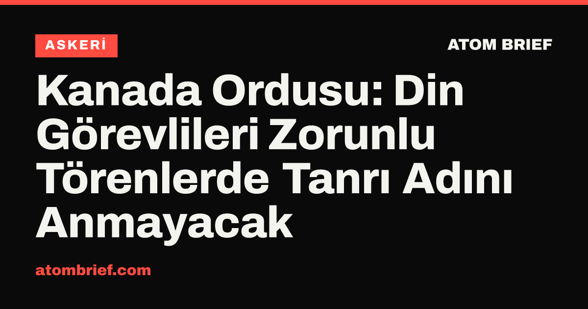 Kanada Ordusu: Din Görevlileri Zorunlu Törenlerde Tanrı Adını Anmayacak