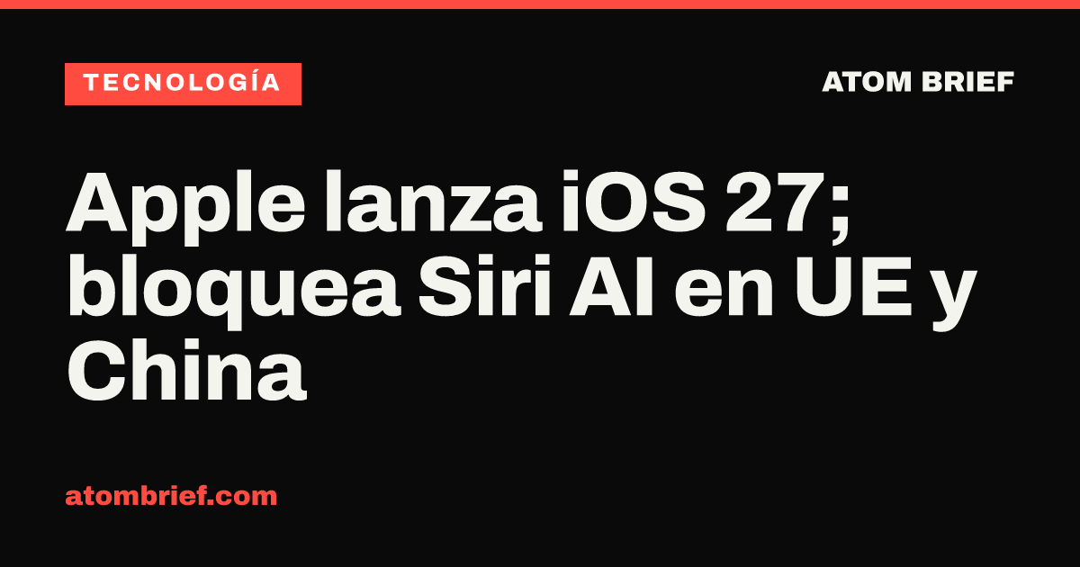 Apple lanza iOS 27; bloquea Siri AI en UE y China