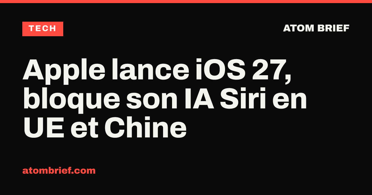 Apple lance iOS 27, bloque son IA Siri en UE et Chine