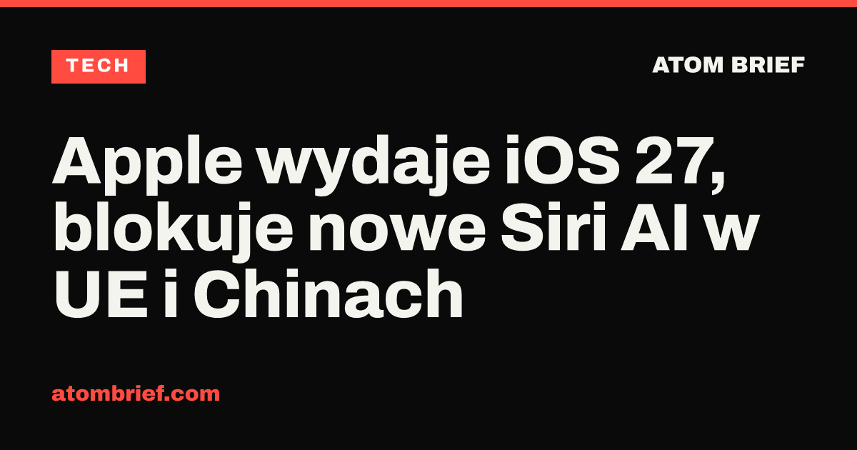 Apple wydaje iOS 27, blokuje nowe Siri AI w UE i Chinach