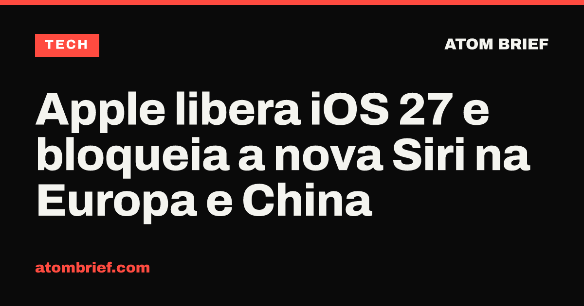 Apple libera iOS 27 e bloqueia a nova Siri na Europa e China