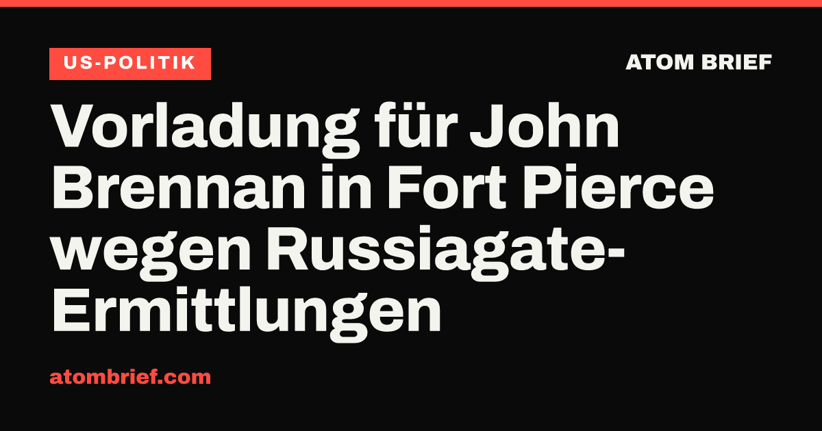 Vorladung für John Brennan in Fort Pierce wegen Russiagate-Ermittlungen