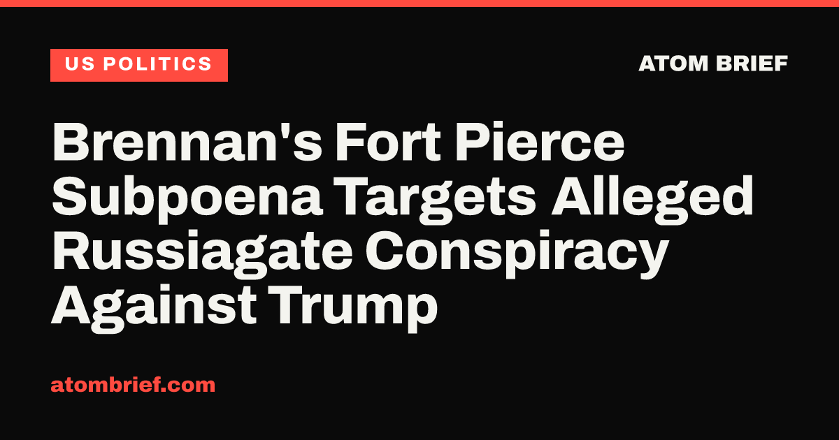 Brennan's Fort Pierce Subpoena Targets Alleged Russiagate Conspiracy Against Trump