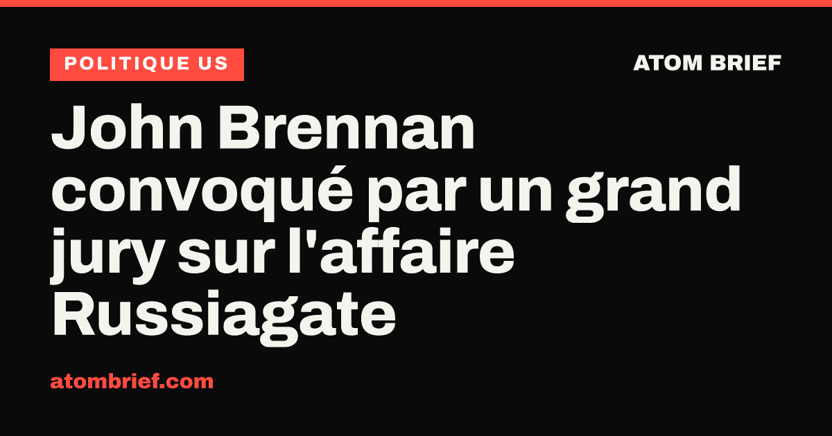 John Brennan convoqué par un grand jury sur l'affaire Russiagate