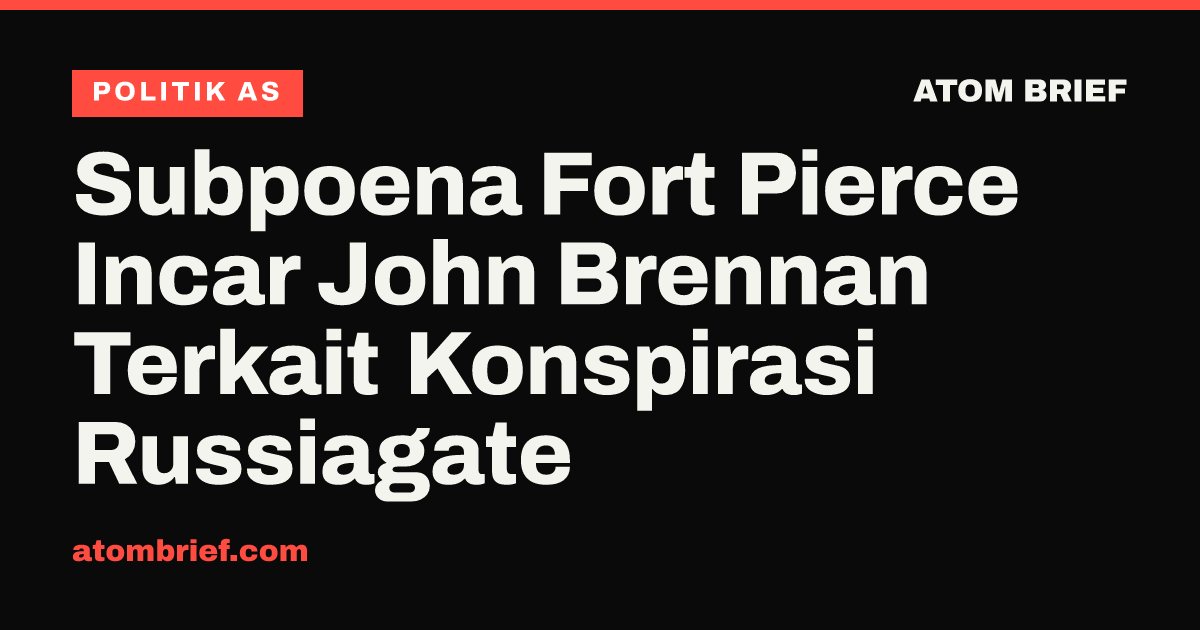 Subpoena Fort Pierce Incar John Brennan Terkait Konspirasi Russiagate