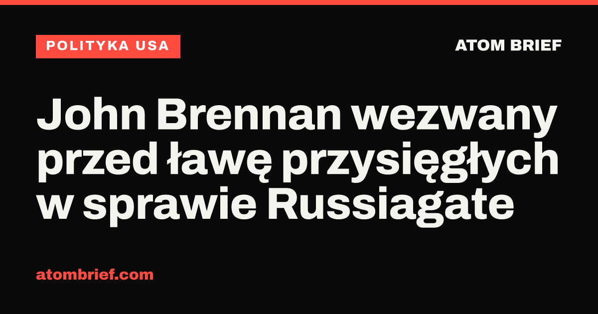 John Brennan wezwany przed ławę przysięgłych w sprawie Russiagate