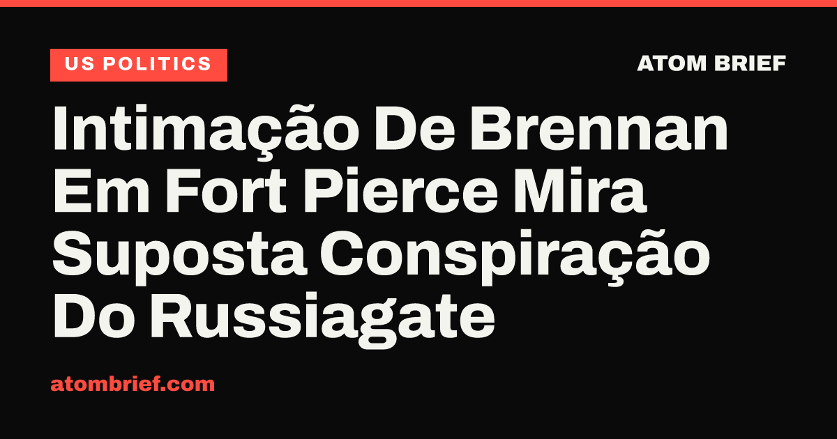 Intimação De Brennan Em Fort Pierce Mira Suposta Conspiração Do Russiagate