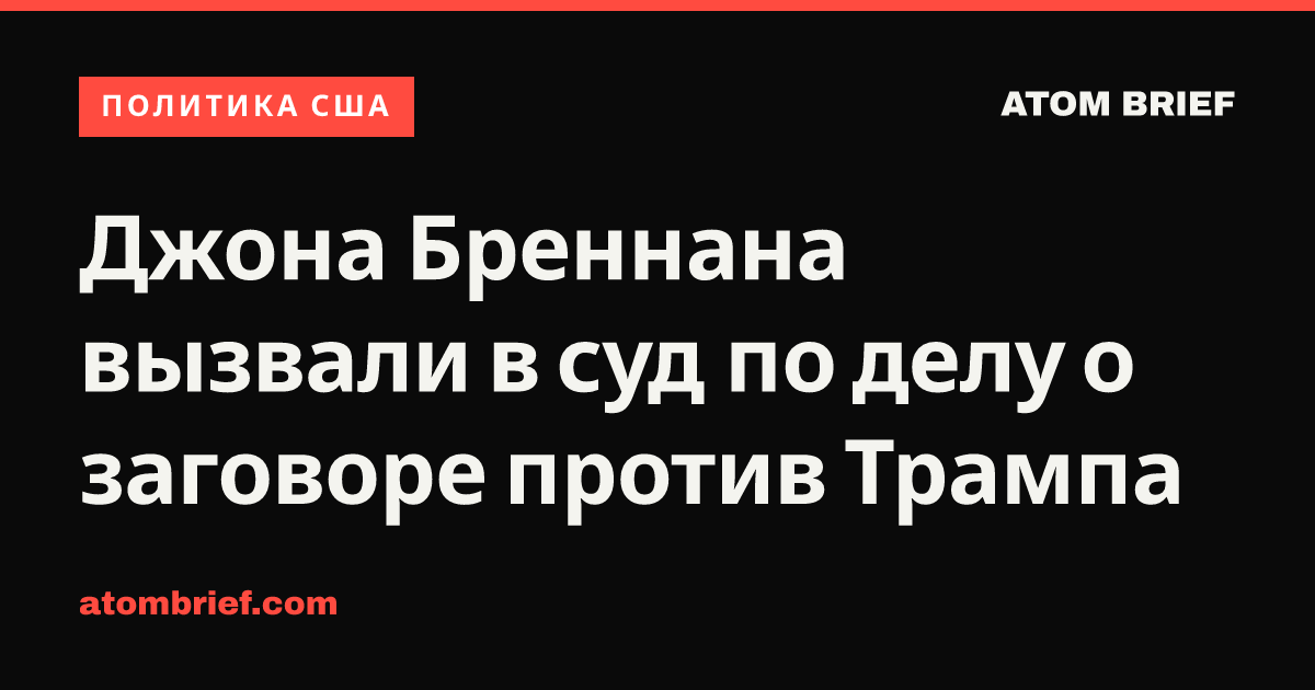 Джона Бреннана вызвали в суд по делу о заговоре против Трампа