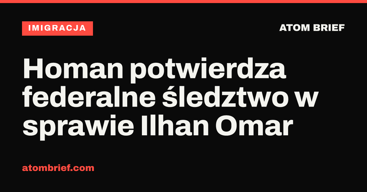 Homan potwierdza federalne śledztwo w sprawie Ilhan Omar