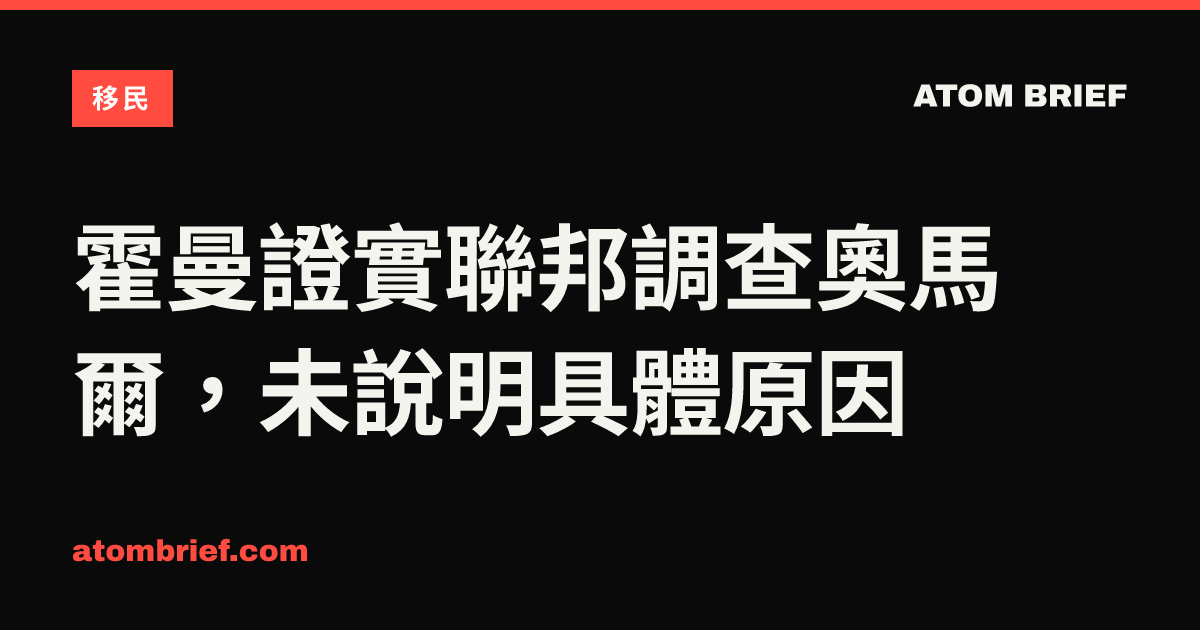 霍曼證實聯邦調查奧馬爾，未說明具體原因