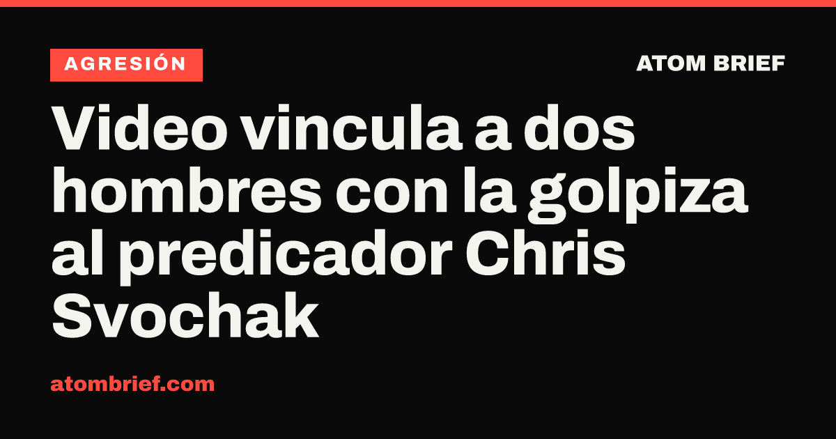 Video vincula a dos hombres con la golpiza al predicador Chris Svochak