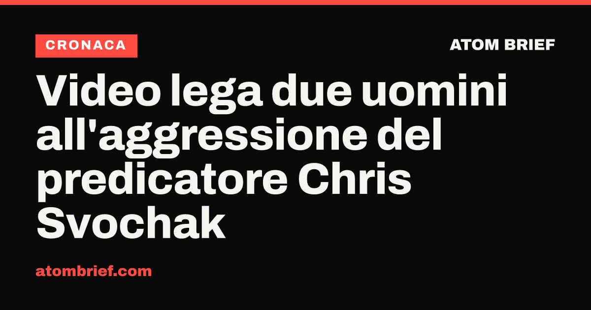 Video lega due uomini all'aggressione del predicatore Chris Svochak