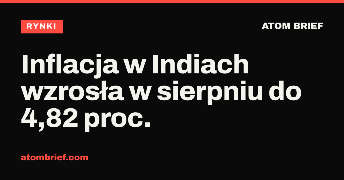 Inflacja w Indiach wzrosła w sierpniu do 4,82 proc.