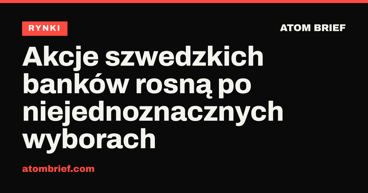 Akcje szwedzkich banków rosną po niejednoznacznych wyborach