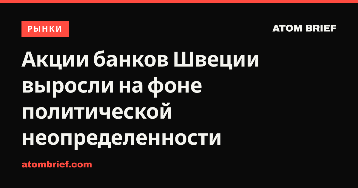 Акции банков Швеции выросли на фоне политической неопределенности