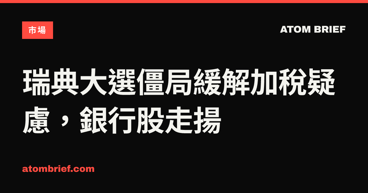 瑞典大選僵局緩解加稅疑慮，銀行股走揚