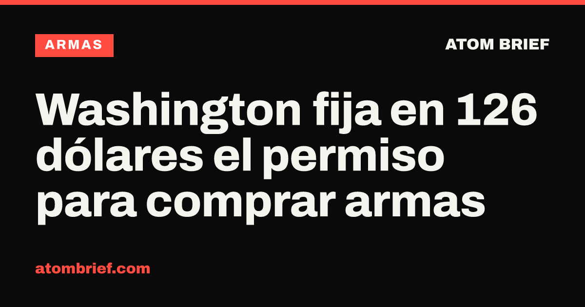 Washington fija en 126 dólares el permiso para comprar armas