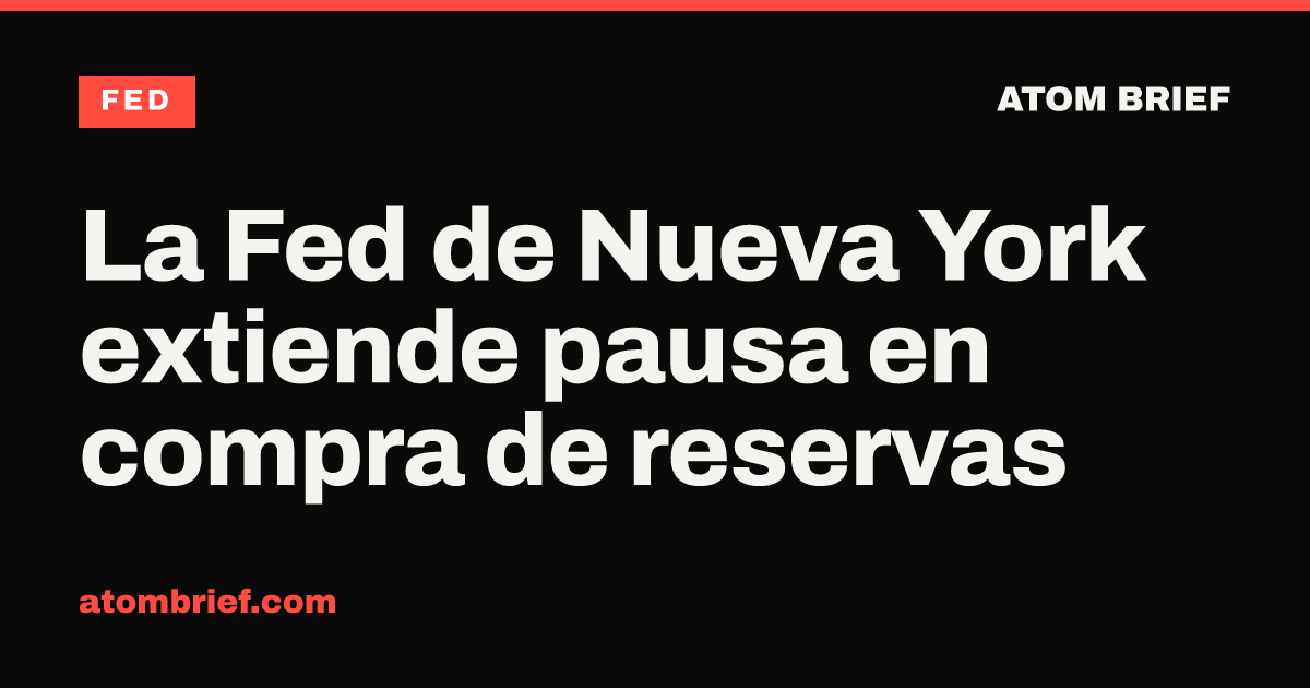 La Fed de Nueva York extiende pausa en compra de reservas